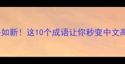 白头如新这10个成语让你秒变中文高手