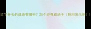 红字开头的成语有哪些20个经典成语全附用法示例