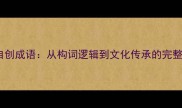 如何自创成语从构词逻辑到文化传承的完整指南