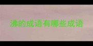 沸的成语有哪些成语