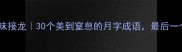 月字成语趣味接龙30个美到窒息的月字成语最后一个太惊艳了