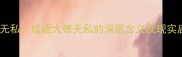 大德无私成语大德无私的深层含义及现实启示