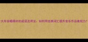 十大形容唱得好的成语及用法如何用经典词汇提升音乐作品表现力