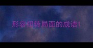 形容扭转局面的成语