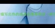 100个描写炎热的成语及推荐用法附详细