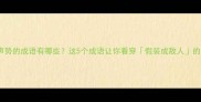 虚张声势的成语有哪些这5个成语让你看穿假装成敌人的套路