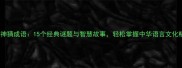 貌和神猜成语15个经典谜题与智慧故事轻松掌握中华语言文化精髓