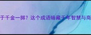 扫把等于千金一掷这个成语暗藏千年智慧与商业启示