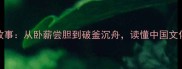 10个英雄成语故事从卧薪尝胆到破釜沉舟读懂中国文化中的英雄精神