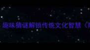 最火成语字谜挑战趣味猜谜解锁传统文化智慧附120个经典题目