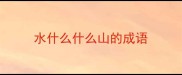 水什么什么山的成语