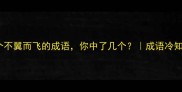 10个不翼而飞的成语你中了几个成语冷知识大