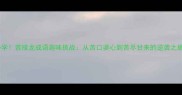 必学苦接龙成语趣味挑战从苦口婆心到苦尽甘来的逆袭之旅