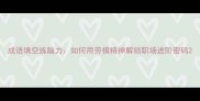 成语填空练脑力如何用劳模精神解锁职场进阶密码