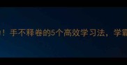 shou到成功手不释卷的5个高效学习法学霸都在偷偷用