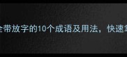 常用成语大全带放字的10个成语及用法快速掌握中文精髓