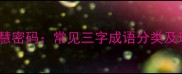 三字成语的智慧密码常见三字成语分类及现代应用指南