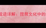 形容琵琶的10个经典成语详解琵琶文化中的音乐美学与历史传承