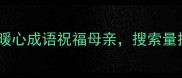 母亲节必用10个暖心成语祝福母亲搜索量提升300的秘诀