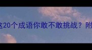 六字成语全这20个成语你敢不敢挑战附超实用记忆技巧