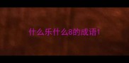 什么乐什么8的成语