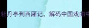 戏的四字成语从牡丹亭到西厢记解码中国戏曲中的经典文化符号