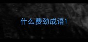 什么费劲成语