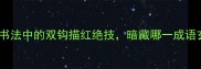 王羲之书法中的双钩描红绝技暗藏哪一成语玄机