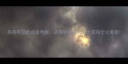 有鸡有日的成语考据从诗经到现代的太阳鸡文化寓意