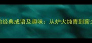 10个与炉火相关的经典成语及趣味从炉火纯青到薪火相传的文化密码