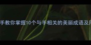 手把手教你掌握10个与手相关的美丽成语及用法