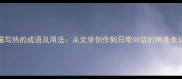 50个描写热的成语及用法从文学创作到日常对话的精准表达指南