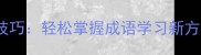 10大趣味成语接龙技巧轻松掌握成语学习新方法附经典案例