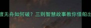 成语猜谜欲渡无舟如何破三则智慧故事教你借船出海的生存法则