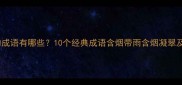 含烟的成语有哪些10个经典成语含烟带雨含烟凝翠及用法