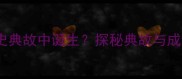 成语如何从历史典故中诞生探秘典故与成语的千年传承