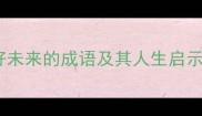 10个蕴含美好未来的成语及其人生启示附详细