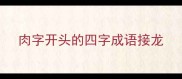 肉字开头的四字成语接龙