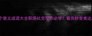 1000个褒义成语大全职场社交写作必学看完秒变表达高手